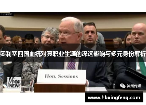 奥利塞四国血统对其职业生涯的深远影响与多元身份解析