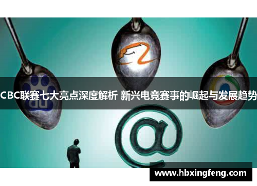 CBC联赛七大亮点深度解析 新兴电竞赛事的崛起与发展趋势
