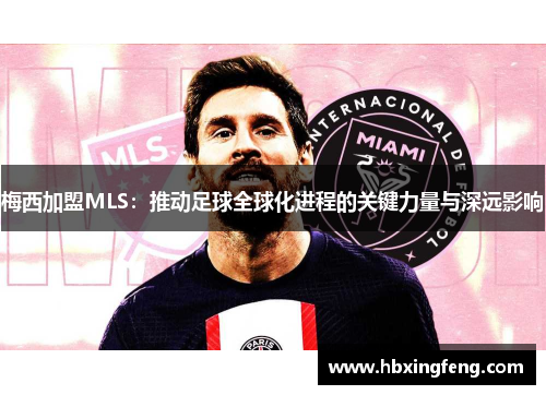 梅西加盟MLS：推动足球全球化进程的关键力量与深远影响