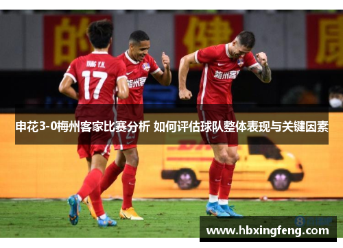 申花3-0梅州客家比赛分析 如何评估球队整体表现与关键因素