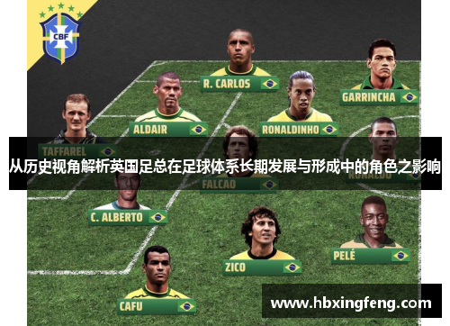 从历史视角解析英国足总在足球体系长期发展与形成中的角色之影响
