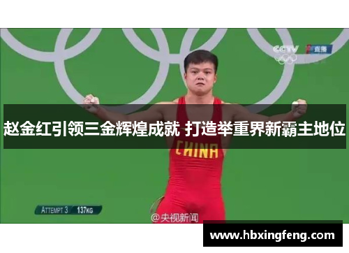 赵金红引领三金辉煌成就 打造举重界新霸主地位